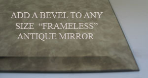 Upgrade by adding a Bevel to any size Antique Mirror