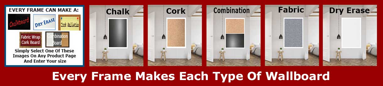 Every frame can make any style - select frame - then select type of wallboard -
chalkboard, cork board, combination board, whiteboard or fabric wrap corkboard