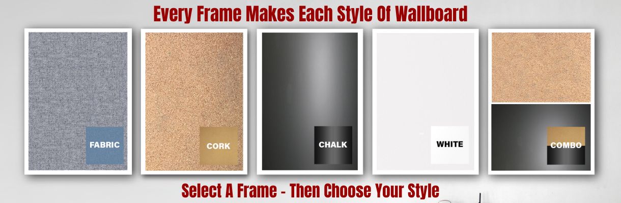 Every frame can make any style - select frame - then select type of wallboard - 
    chalkboard, cork board, combination board, whiteboard or fabric wrap corkboard